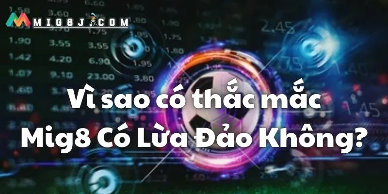 Lý do vì sao có câu hỏi Mig8 có lừa đảo không