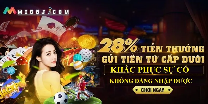 Chia sẻ 1 số cách khắc phục lỗi sự cố không đăng nhập Mig8 được