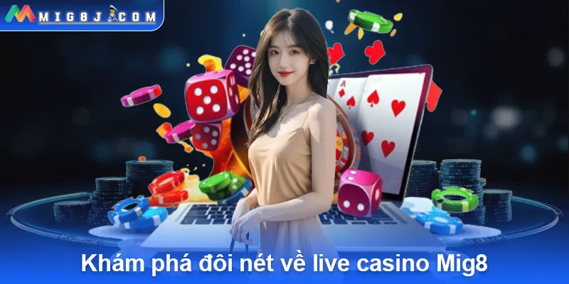 Khám phá đôi nét về live casino Mig8