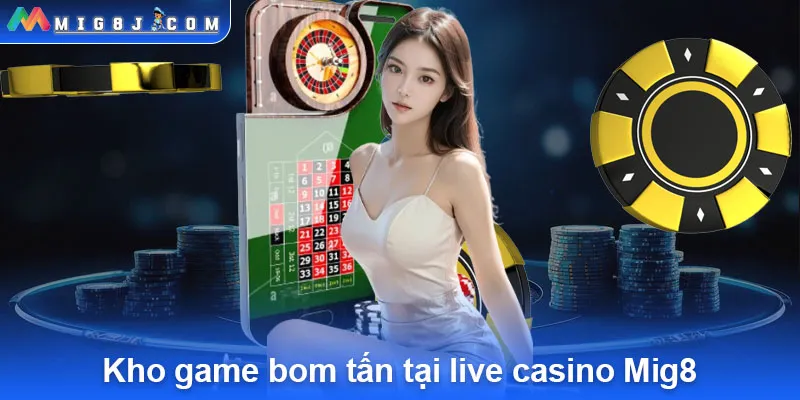 Kho game bom tấn tại live casino Mig8